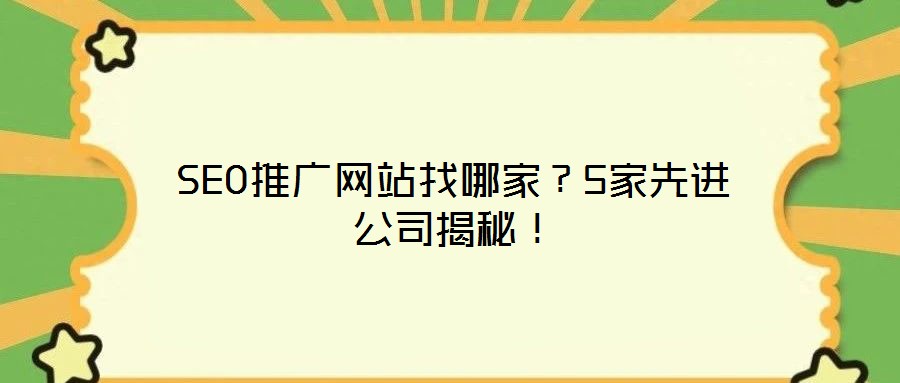 SEO推廣網(wǎng)站找哪家？5家先進公司揭秘！
