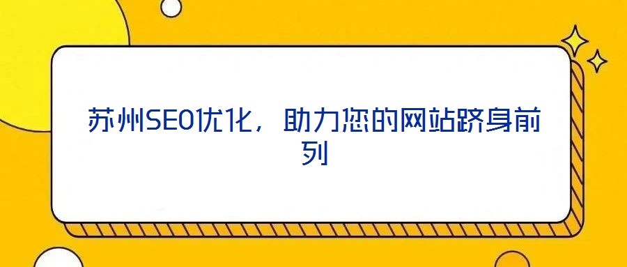 蘇州SEO優(yōu)化，助力您的網站躋身前列