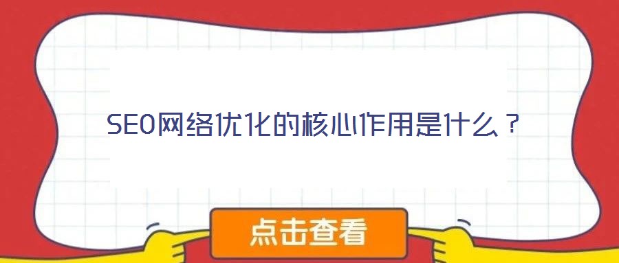 SEO網(wǎng)絡(luò)優(yōu)化的核心作用是什么？