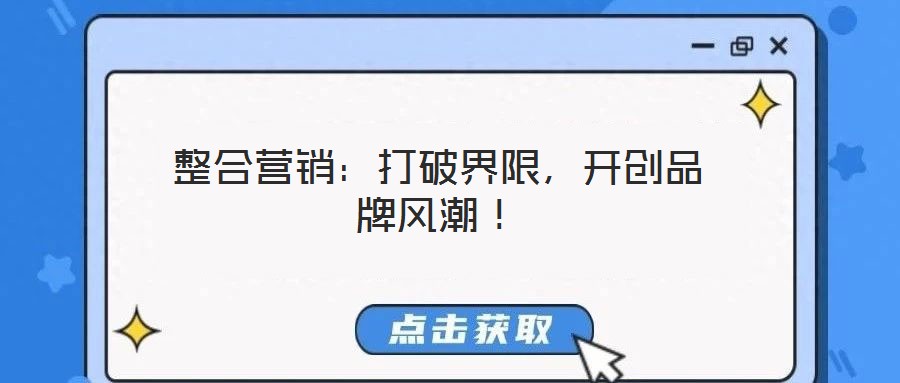 整合營銷：打破界限，開創(chuàng)品牌風潮！