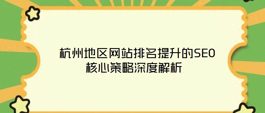  杭州地區(qū)網站排名提升的SEO核心策略深度解析