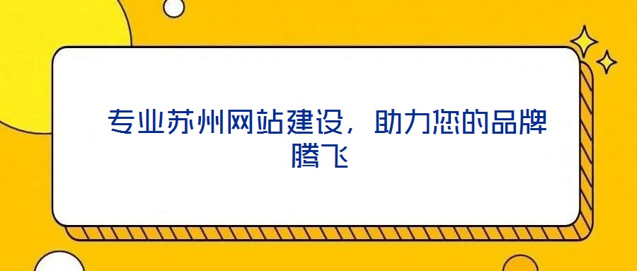  專業(yè)蘇州網(wǎng)站建設(shè)，助力您的品牌騰飛