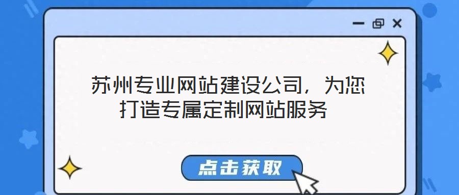  蘇州專業(yè)網(wǎng)站建設公司，為您打造專屬定制網(wǎng)站服務