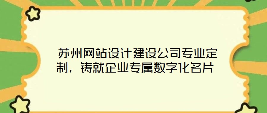  蘇州網(wǎng)站設(shè)計(jì)建設(shè)公司專業(yè)定制，鑄就企業(yè)專屬數(shù)字化名片