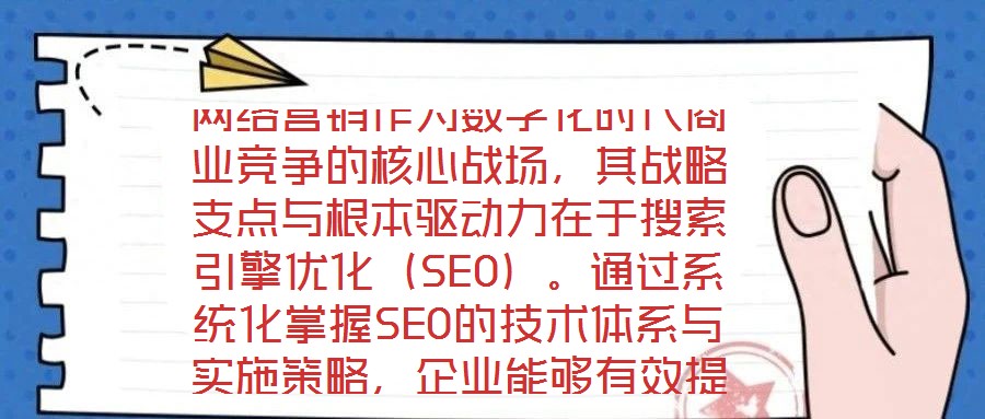 網(wǎng)絡(luò)營銷作為數(shù)字化時(shí)代商業(yè)競爭的核心戰(zhàn)場，其戰(zhàn)略支點(diǎn)與根本驅(qū)動(dòng)力在于搜索引擎優(yōu)化（SEO）。通過系統(tǒng)化掌握SEO的技術(shù)體系與實(shí)施策略，企業(yè)能夠有效提升網(wǎng)站在搜索