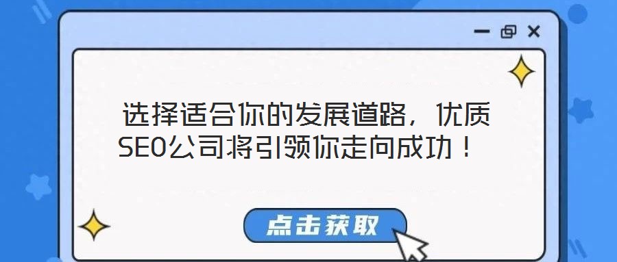  選擇適合你的發(fā)展道路，優(yōu)質(zhì)SEO公司將引領(lǐng)你走向成功！