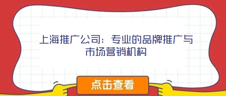 上海推廣公司：專業(yè)的品牌推廣與市場(chǎng)營銷機(jī)構(gòu)