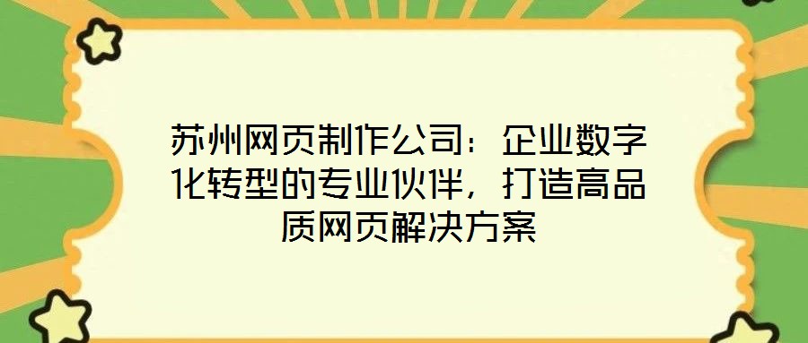 蘇州網(wǎng)頁制作公司：企業(yè)數(shù)字化轉(zhuǎn)型的專業(yè)伙伴，打造高品質(zhì)網(wǎng)頁解決方案