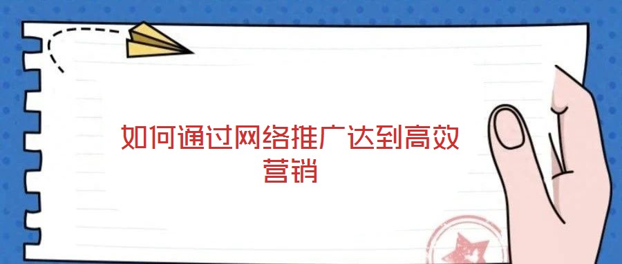 如何通過(guò)網(wǎng)絡(luò)推廣達(dá)到高效營(yíng)銷(xiāo)