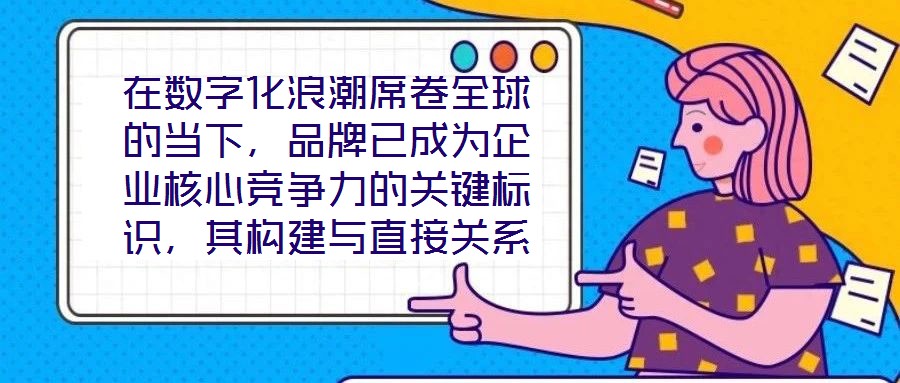 在數(shù)字化浪潮席卷全球的當(dāng)下，品牌已成為企業(yè)核心競(jìng)爭(zhēng)力的關(guān)鍵標(biāo)識(shí)，其構(gòu)建與直接關(guān)系到市場(chǎng)地位的長(zhǎng)遠(yuǎn)穩(wěn)固。面對(duì)日益激烈的市場(chǎng)競(jìng)爭(zhēng)，如何打造具有差異化與影響力的品牌，