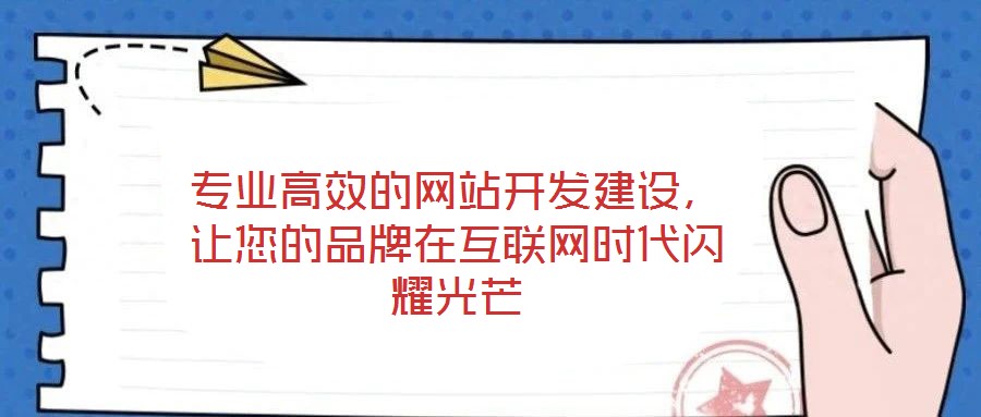 專業(yè)高效的網(wǎng)站開發(fā)建設(shè)，讓您的品牌在互聯(lián)網(wǎng)時(shí)代閃耀光芒