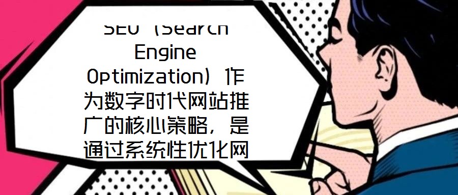 SEO（Search Engine Optimization）作為數(shù)字時代網(wǎng)站推廣的核心策略，是通過系統(tǒng)性優(yōu)化網(wǎng)站內容架構與技術實現(xiàn)，提升其在搜索引擎自然結果頁
