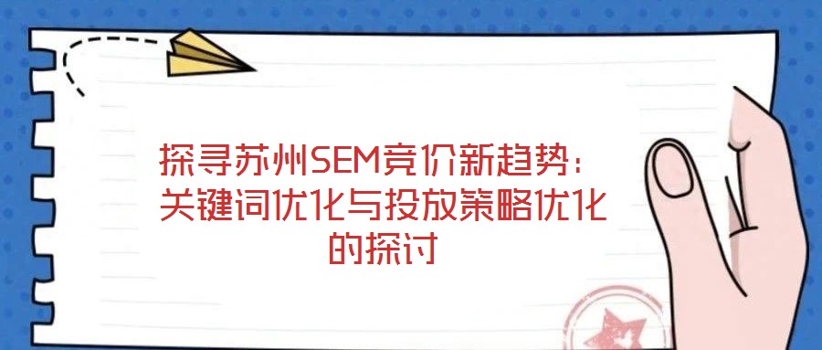 探尋蘇州SEM競(jìng)價(jià)新趨勢(shì)：關(guān)鍵詞優(yōu)化與投放策略優(yōu)化的探討