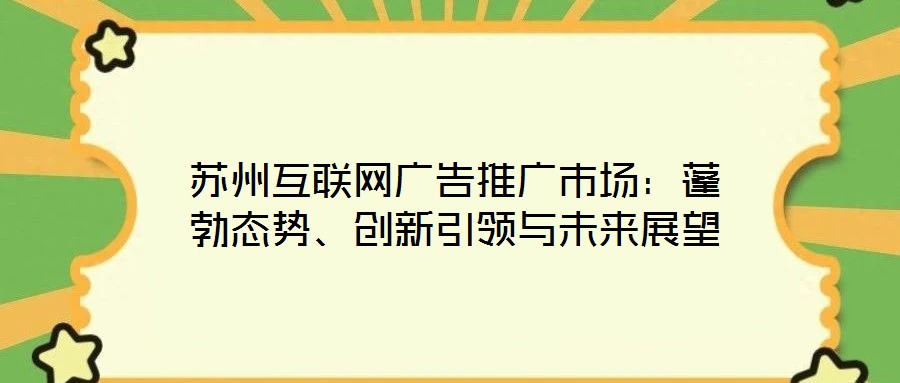 蘇州互聯網廣告推廣市場：蓬勃態(tài)勢、創(chuàng)新引領與未來展望