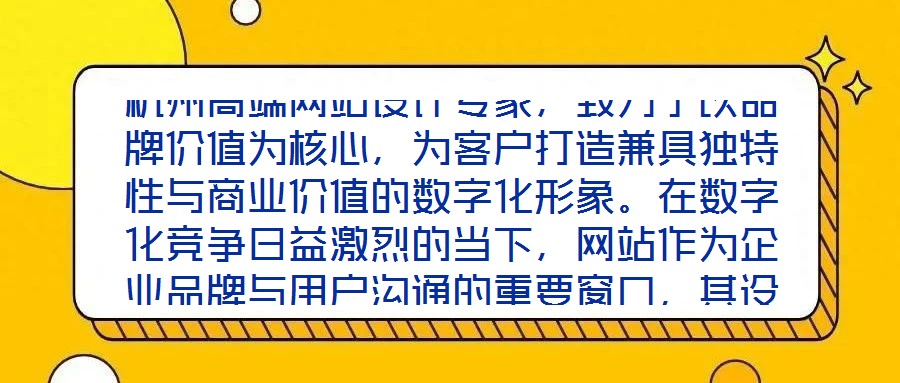 杭州高端網(wǎng)站設(shè)計(jì)專家，致力于以品牌價值為核心，為客戶打造兼具獨(dú)特性與商業(yè)價值的數(shù)字化形象。在數(shù)字化競爭日益激烈的當(dāng)下，網(wǎng)站作為企業(yè)品牌與用戶溝通的重要窗口，其設(shè)