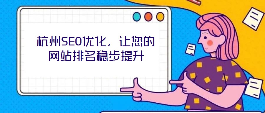 杭州SEO優(yōu)化，讓您的網(wǎng)站排名穩(wěn)步提升
