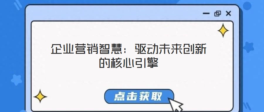 企業(yè)營銷智慧：驅(qū)動未來創(chuàng)新的核心引擎