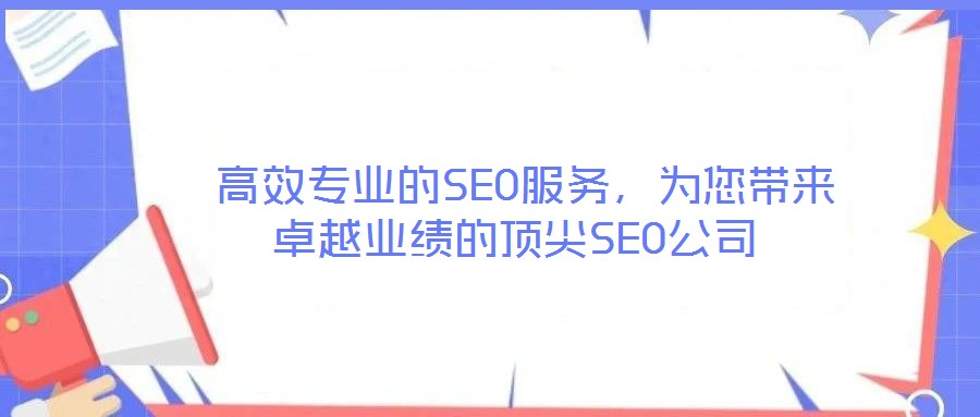  高效專業(yè)的SEO服務(wù)，為您帶來卓越業(yè)績的頂尖SEO公司