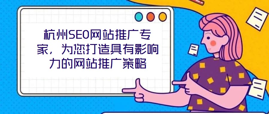 杭州SEO網(wǎng)站推廣專家，為您打造具有影響力的網(wǎng)站推廣策略