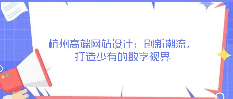 杭州高端網(wǎng)站設(shè)計(jì)：創(chuàng)新潮流，打造少有的數(shù)字視界