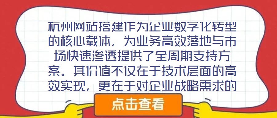 杭州網(wǎng)站搭建作為企業(yè)數(shù)字化轉(zhuǎn)型的核心載體，為業(yè)務(wù)高效落地與市場(chǎng)快速滲透提供了全周期支持方案。其價(jià)值不僅在于技術(shù)層面的高效實(shí)現(xiàn)，更在于對(duì)企業(yè)戰(zhàn)略需求的深度適配與市