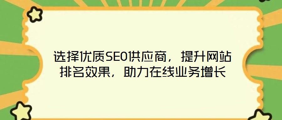 選擇優(yōu)質(zhì)SEO供應(yīng)商，提升網(wǎng)站排名效果，助力在線業(yè)務(wù)增長