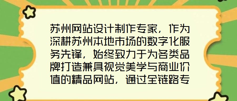 蘇州網(wǎng)站設(shè)計(jì)制作專家，作為深耕蘇州本地市場(chǎng)的數(shù)字化服務(wù)先鋒，始終致力于為各類品牌打造兼具視覺(jué)美學(xué)與商業(yè)價(jià)值的精品網(wǎng)站，通過(guò)全鏈路專業(yè)服務(wù)賦能品牌形象升級(jí)與業(yè)務(wù)增