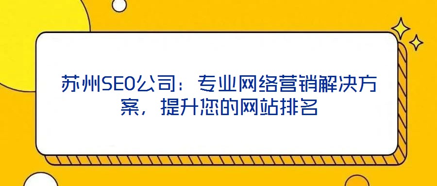 蘇州SEO公司：專業(yè)網(wǎng)絡(luò)營(yíng)銷解決方案，提升您的網(wǎng)站排名