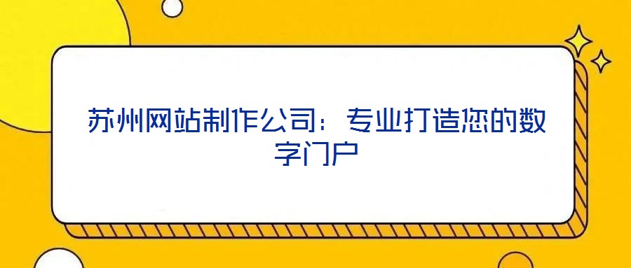 蘇州網(wǎng)站制作公司：專業(yè)打造您的數(shù)字門戶