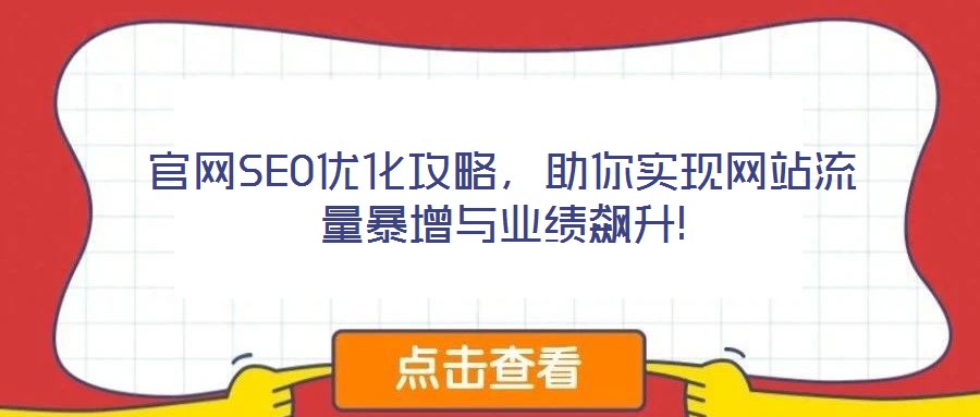 官網(wǎng)SEO優(yōu)化攻略，助你實(shí)現(xiàn)網(wǎng)站流量暴增與業(yè)績(jī)飆升!