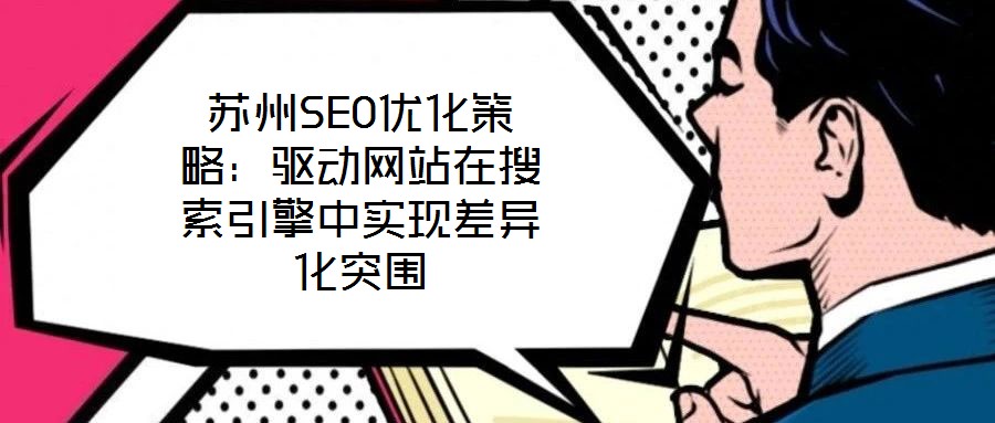 蘇州SEO優(yōu)化策略：驅(qū)動(dòng)網(wǎng)站在搜索引擎中實(shí)現(xiàn)差異化突圍