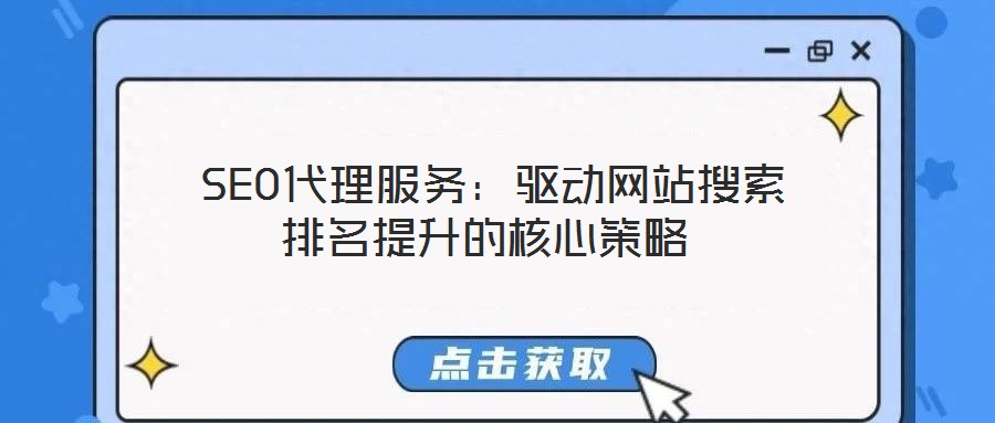  SEO代理服務：驅(qū)動網(wǎng)站搜索排名提升的核心策略