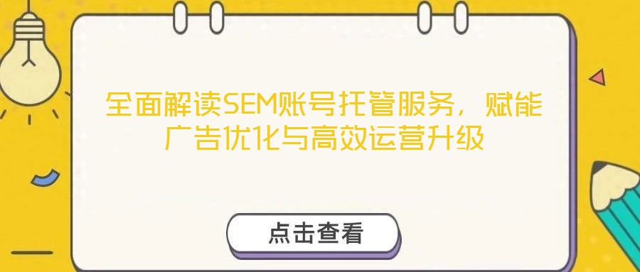 全面解讀SEM賬號(hào)托管服務(wù)，賦能廣告優(yōu)化與高效運(yùn)營(yíng)升級(jí)