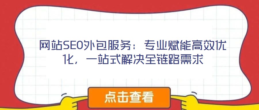 網(wǎng)站SEO外包服務(wù)：專業(yè)賦能高效優(yōu)化，一站式解決全鏈路需求