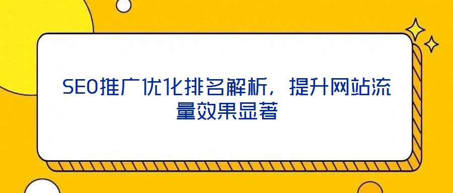 SEO推廣優(yōu)化排名解析，提升網(wǎng)站流量效果顯著