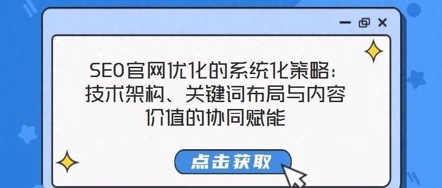  SEO官網(wǎng)優(yōu)化的系統(tǒng)化策略：技術(shù)架構(gòu)、關(guān)鍵詞布局與內(nèi)容價(jià)值的協(xié)同賦能