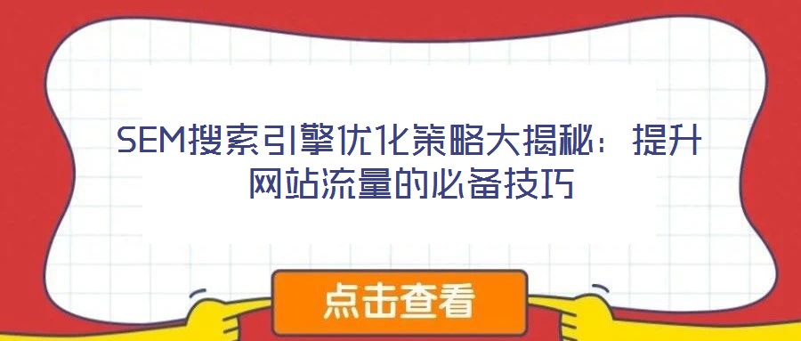 SEM搜索引擎優(yōu)化策略大揭秘：提升網站流量的必備技巧