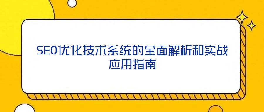 SEO優(yōu)化技術(shù)系統(tǒng)的全面解析和實(shí)戰(zhàn)應(yīng)用指南