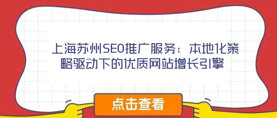  上海蘇州SEO推廣服務(wù)：本地化策略驅(qū)動(dòng)下的優(yōu)質(zhì)網(wǎng)站增長(zhǎng)引擎