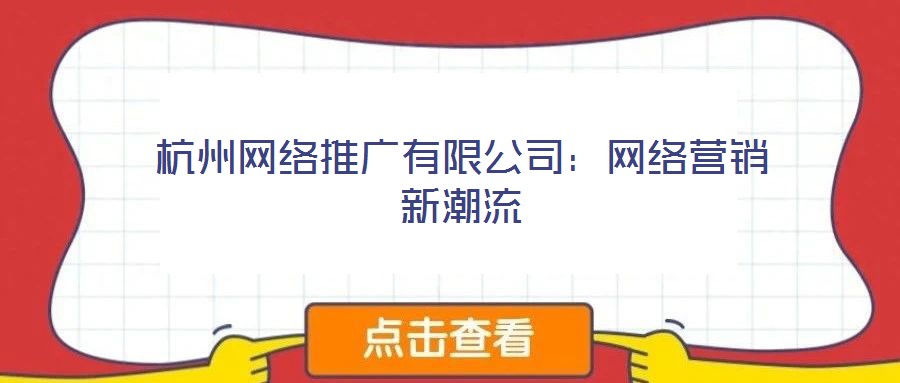 杭州網(wǎng)絡(luò)推廣有限公司：網(wǎng)絡(luò)營(yíng)銷(xiāo)新潮流