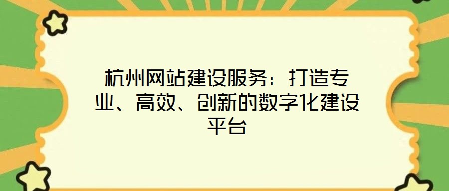 杭州網(wǎng)站建設(shè)服務(wù)：打造專業(yè)、高效、創(chuàng)新的數(shù)字化建設(shè)平臺(tái)