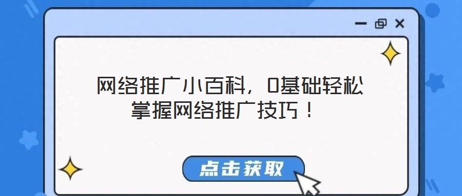  網(wǎng)絡(luò)推廣小百科，0基礎(chǔ)輕松掌握網(wǎng)絡(luò)推廣技巧！