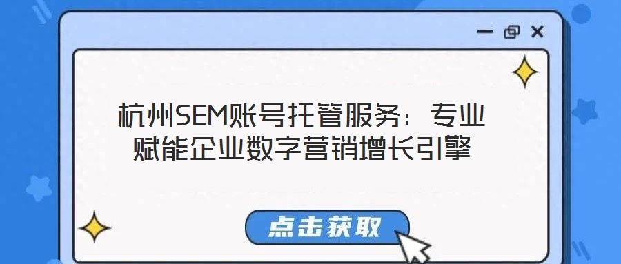 杭州SEM賬號(hào)托管服務(wù)：專業(yè)賦能企業(yè)數(shù)字營銷增長引擎