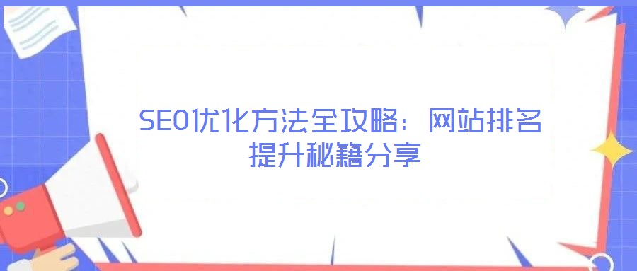  SEO優(yōu)化方法全攻略：網(wǎng)站排名提升秘籍分享