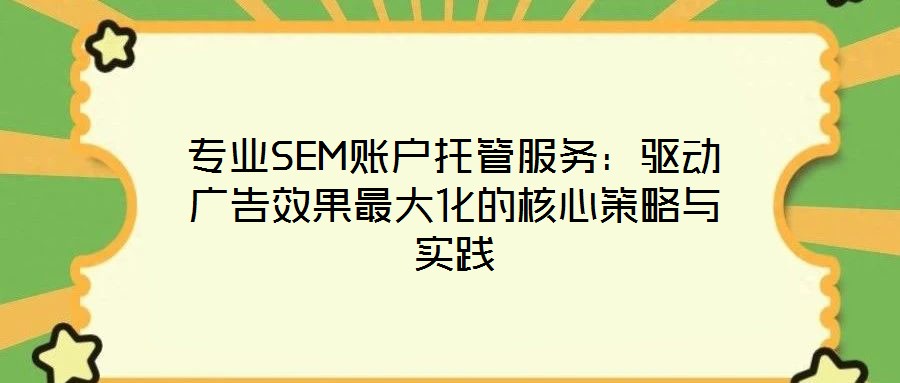 專業(yè)SEM賬戶托管服務(wù)：驅(qū)動廣告效果最大化的核心策略與實踐
