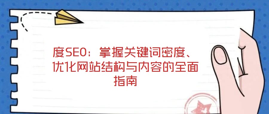 度SEO：掌握關(guān)鍵詞密度、優(yōu)化網(wǎng)站結(jié)構(gòu)與內(nèi)容的全面指南