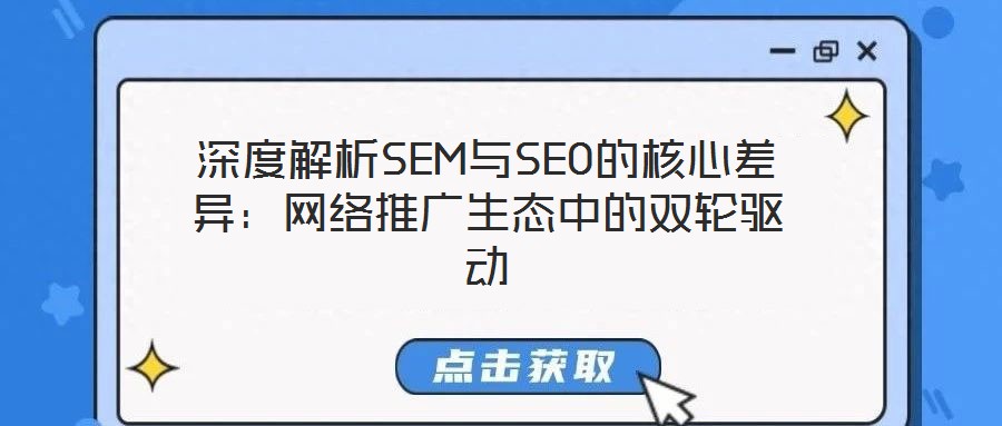深度解析SEM與SEO的核心差異：網(wǎng)絡(luò)推廣生態(tài)中的雙輪驅(qū)動