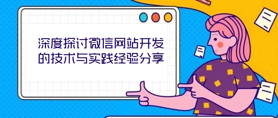 深度探討微信網(wǎng)站開發(fā)的技術與實踐經(jīng)驗分享