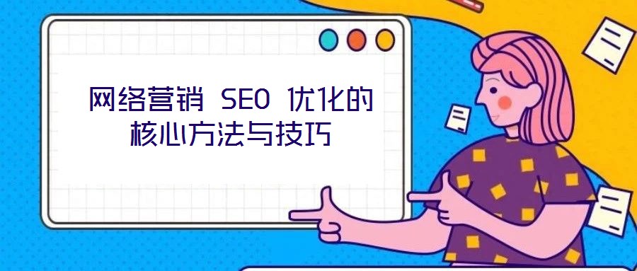 網(wǎng)絡(luò)營(yíng)銷 SEO 優(yōu)化的核心方法與技巧