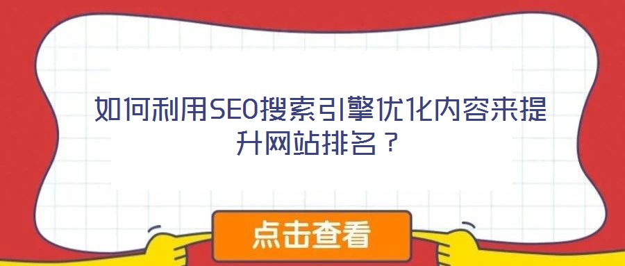 如何利用SEO搜索引擎優(yōu)化內(nèi)容來提升網(wǎng)站排名？